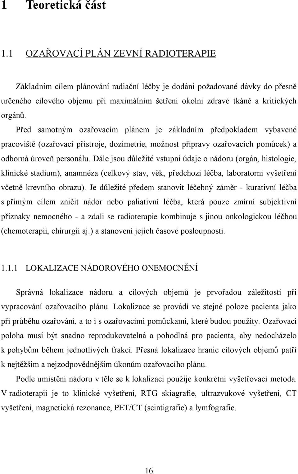 orgánů. Před samotným ozařovacím plánem je základním předpokladem vybavené pracoviště (ozařovací přístroje, dozimetrie, možnost přípravy ozařovacích pomůcek) a odborná úroveň personálu.