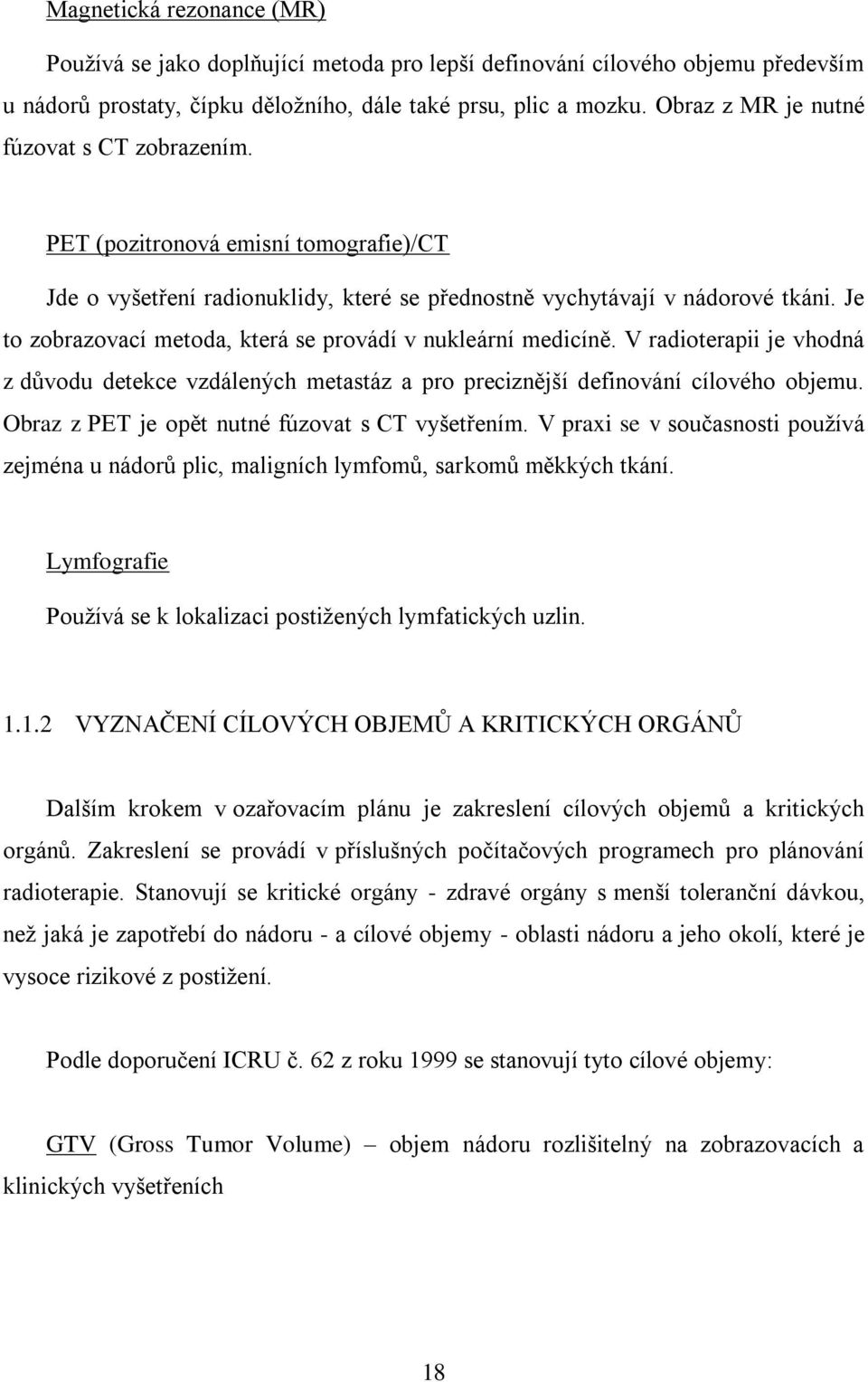 Je to zobrazovací metoda, která se provádí v nukleární medicíně. V radioterapii je vhodná z důvodu detekce vzdálených metastáz a pro preciznější definování cílového objemu.