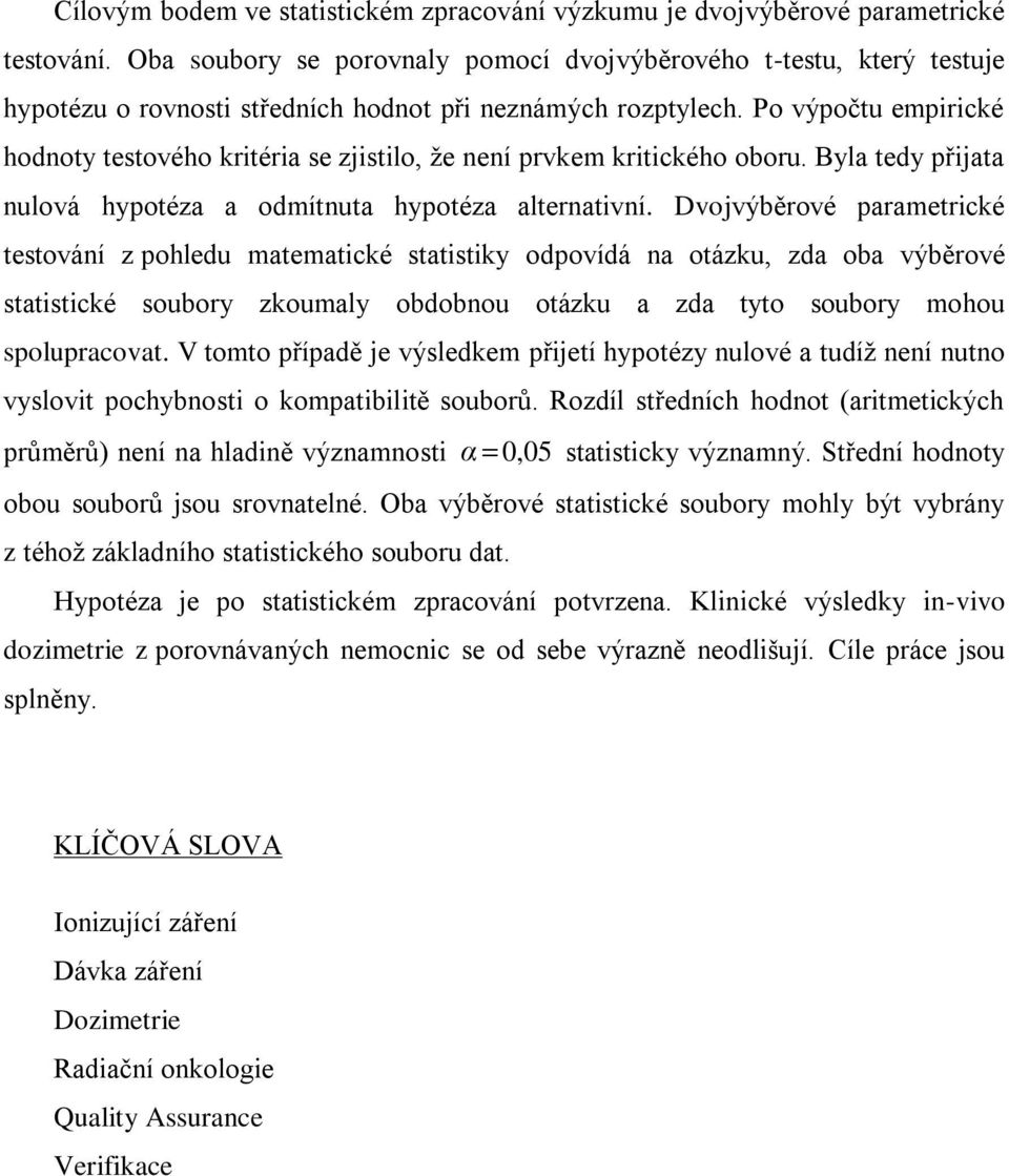 Po výpočtu empirické hodnoty testového kritéria se zjistilo, že není prvkem kritického oboru. Byla tedy přijata nulová hypotéza a odmítnuta hypotéza alternativní.