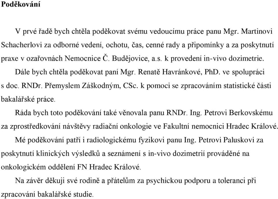 Dále bych chtěla poděkovat paní Mgr. Renatě Havránkové, PhD. ve spolupráci s doc. RNDr. Přemyslem Záškodným, CSc. k pomoci se zpracováním statistické části bakalářské práce.