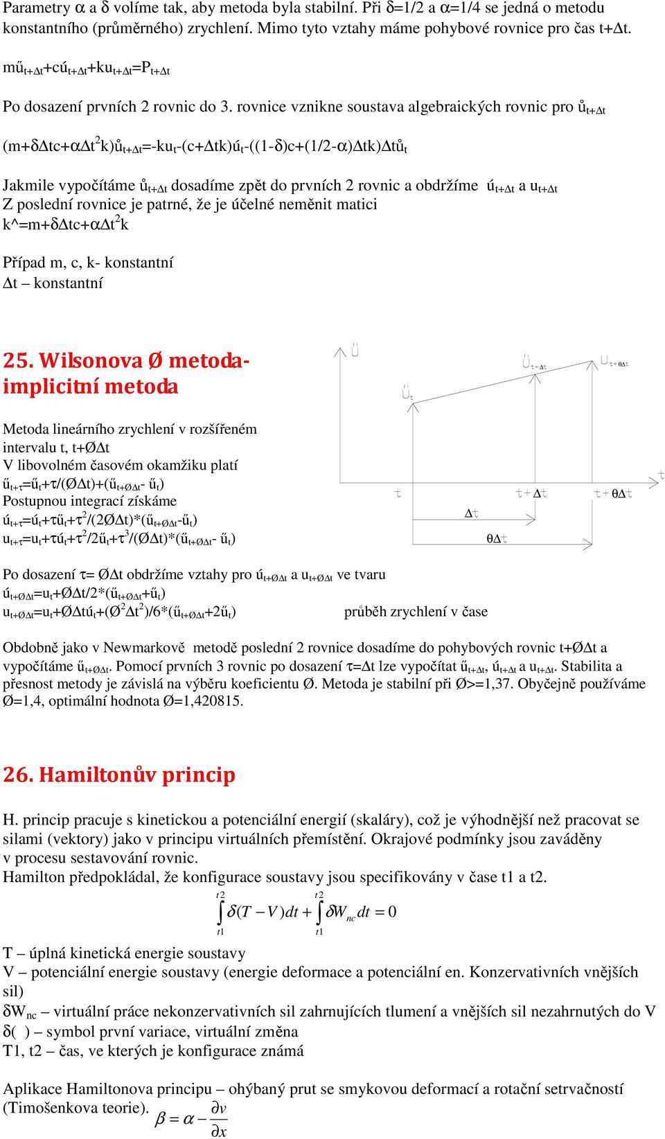 k^m+δc+α k Případ m, c, k- kosaí kosaí 5 Wilsoova Ø meodaimplicií meoda θ Meoda lieáího zychleí v ozšířeém ievalu, +Ø V libovolém časovém okamžiku plaí ő +τ ő +τ/(ø)+(ő +Ø - ő ) Posupou iegací