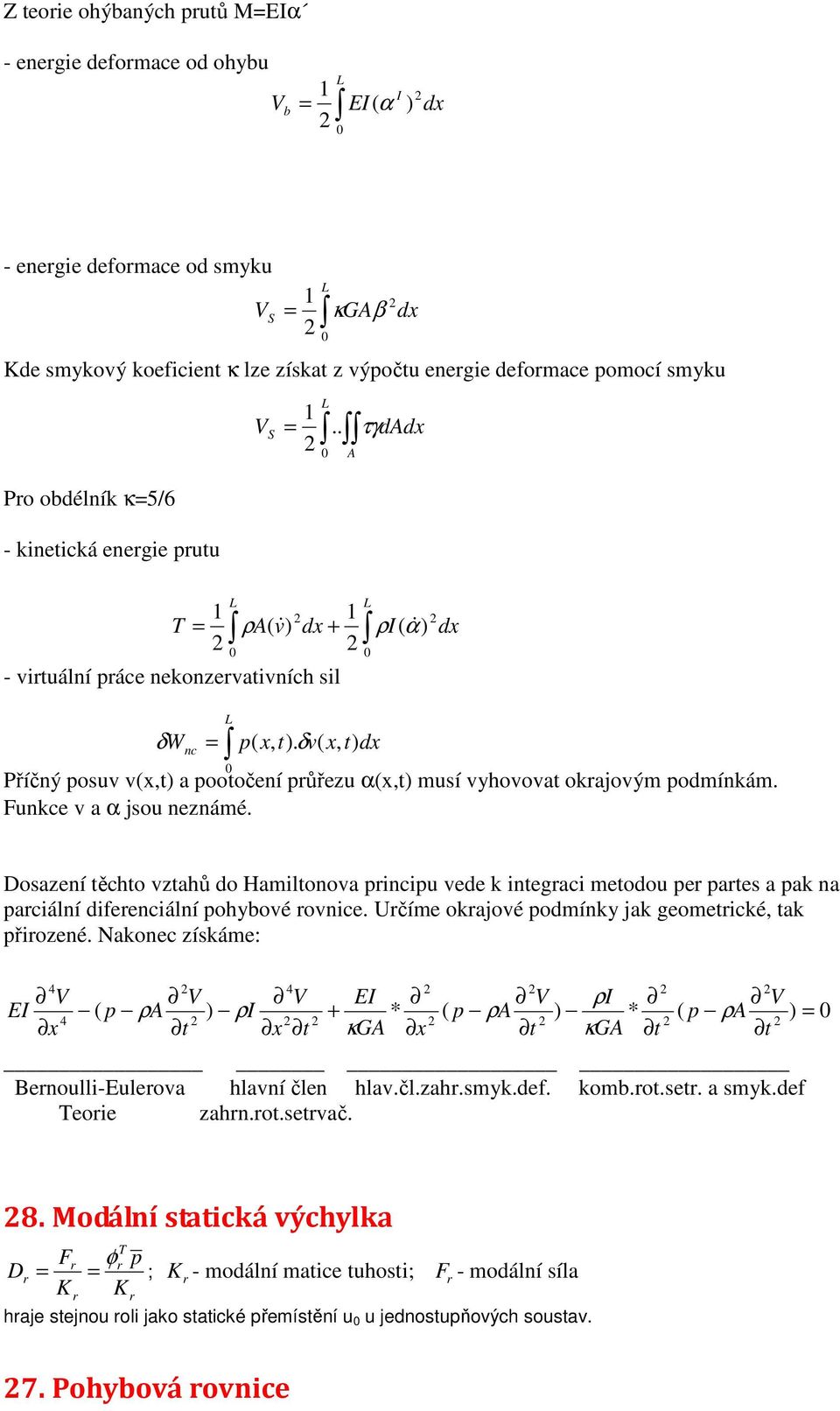 v a α jsou ezámé dx Dosazeí ěcho vzahů do Hamiloova picipu vede k iegaci meodou pe paes a pak a paciálí difeeciálí pohybové ovice číme okajové podmíky jak geomeické, ak přiozeé Nakoec získáme: 4 V EI