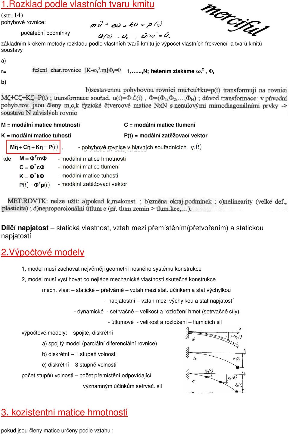 zachova ejvěěji geomeii osého sysému kosukce, model musí vysihova co ejlépe mechaické vlasosi skuečé kosukce mech vlas saické převáé vzah mezi sa účikem a sa výchylkou výpočové modely: - apjaosí vzah