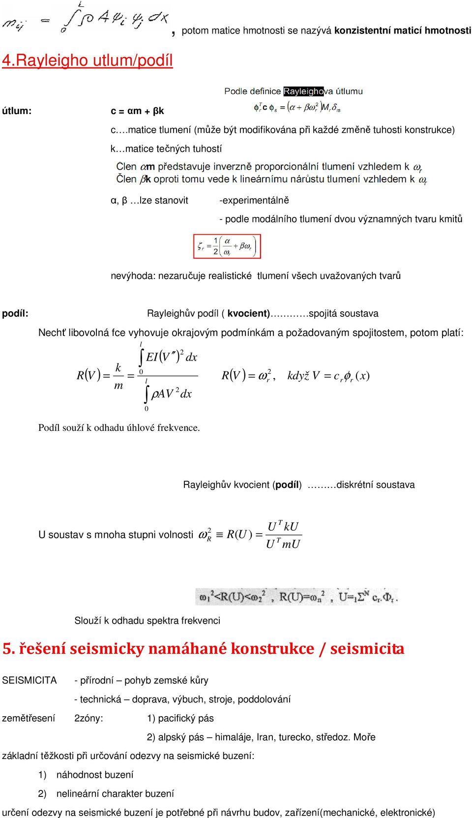 požadovaým spojiosem, poom plaí: ( ) R V l l ( V ) EI dx k m ρav dx R ( V ), když V c φ ( x) Podíl souží k odhadu úhlové fekvece Rayleighův kvocie (podíl) diskéí sousava sousav s moha supi volosi R