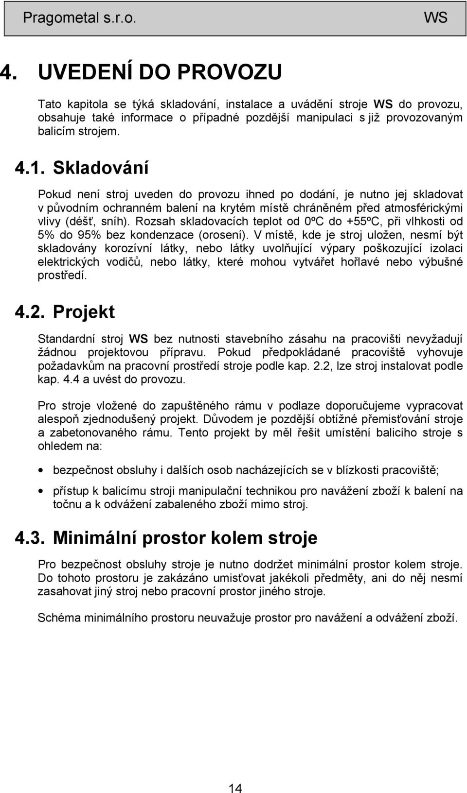 Rozsah skladovacích teplot od 0ºC do +55ºC, při vlhkosti od 5% do 95% bez kondenzace (orosení).