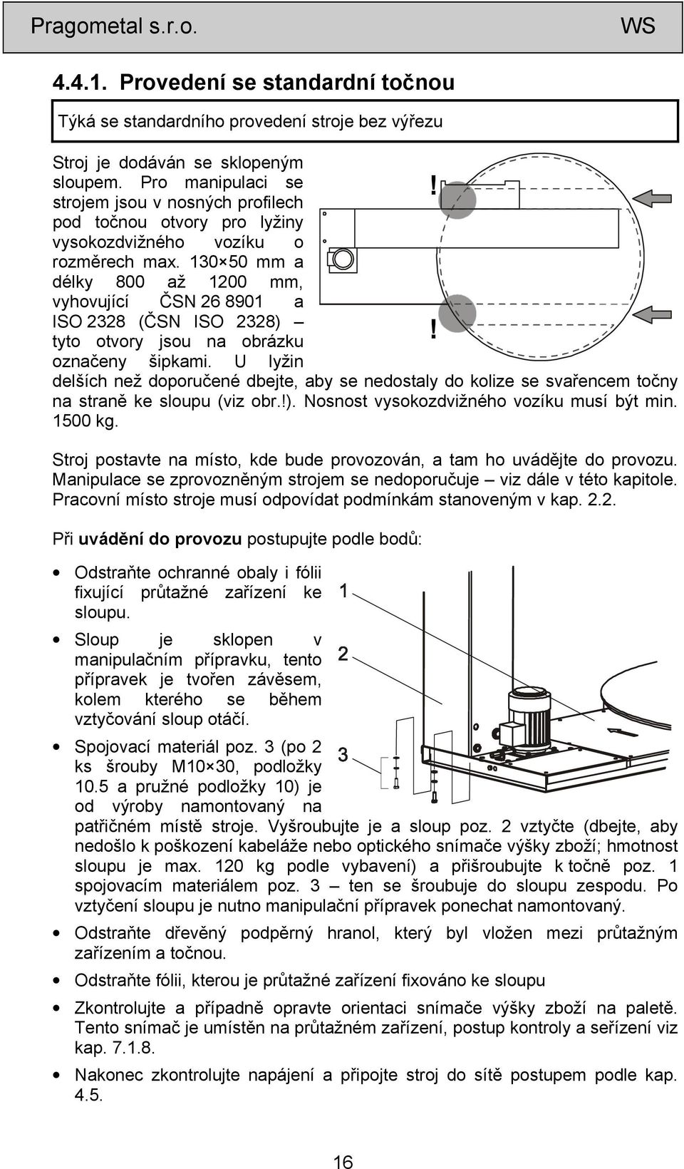 130 50 mm a délky 800 až 1200 mm, vyhovující ČSN 26 8901 a ISO 2328 (ČSN ISO 2328) tyto otvory jsou na obrázku! označeny šipkami.