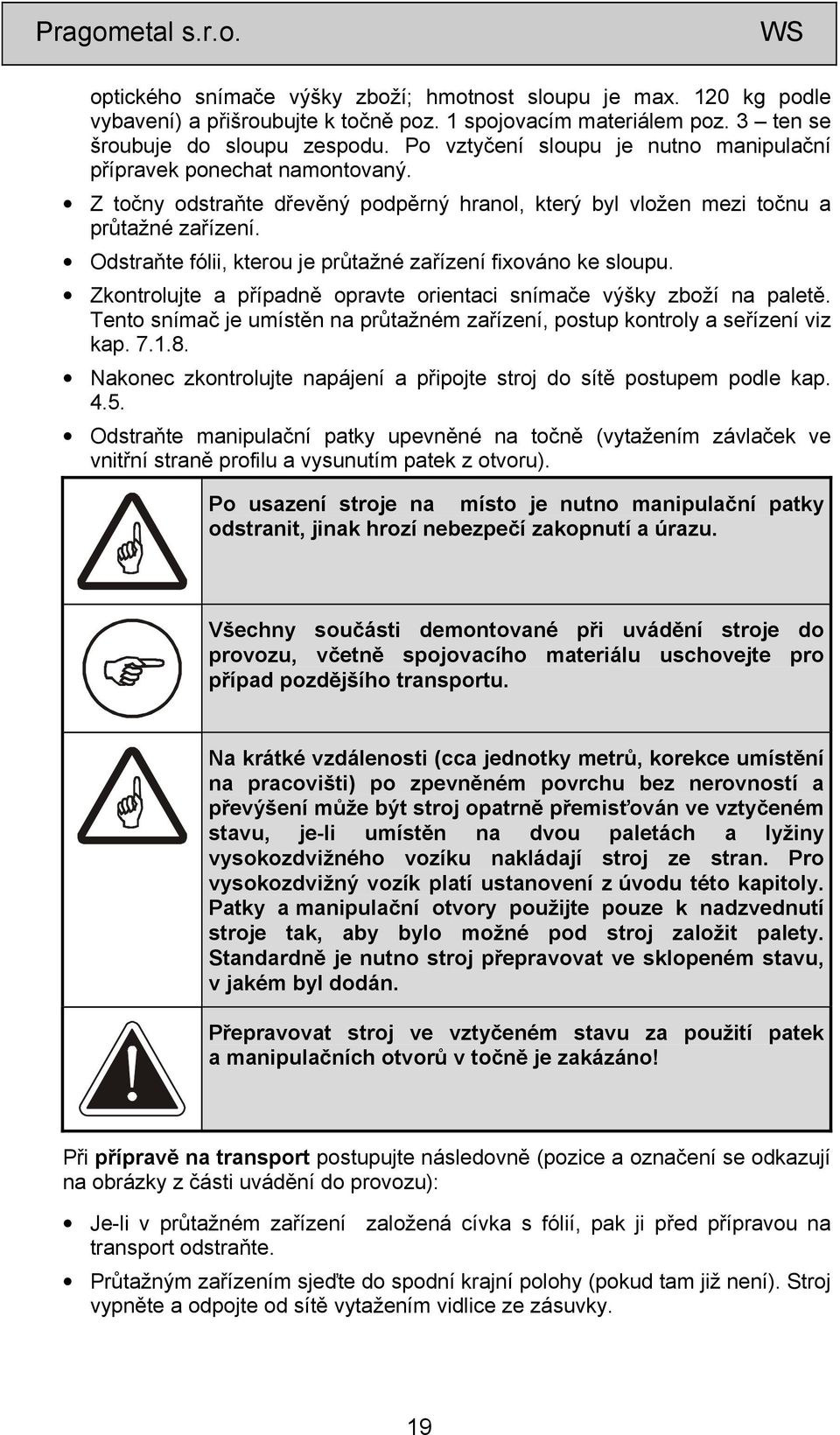 Odstraňte fólii, kterou je průtažné zařízení fixováno ke sloupu. Zkontrolujte a případně opravte orientaci snímače výšky zboží na paletě.