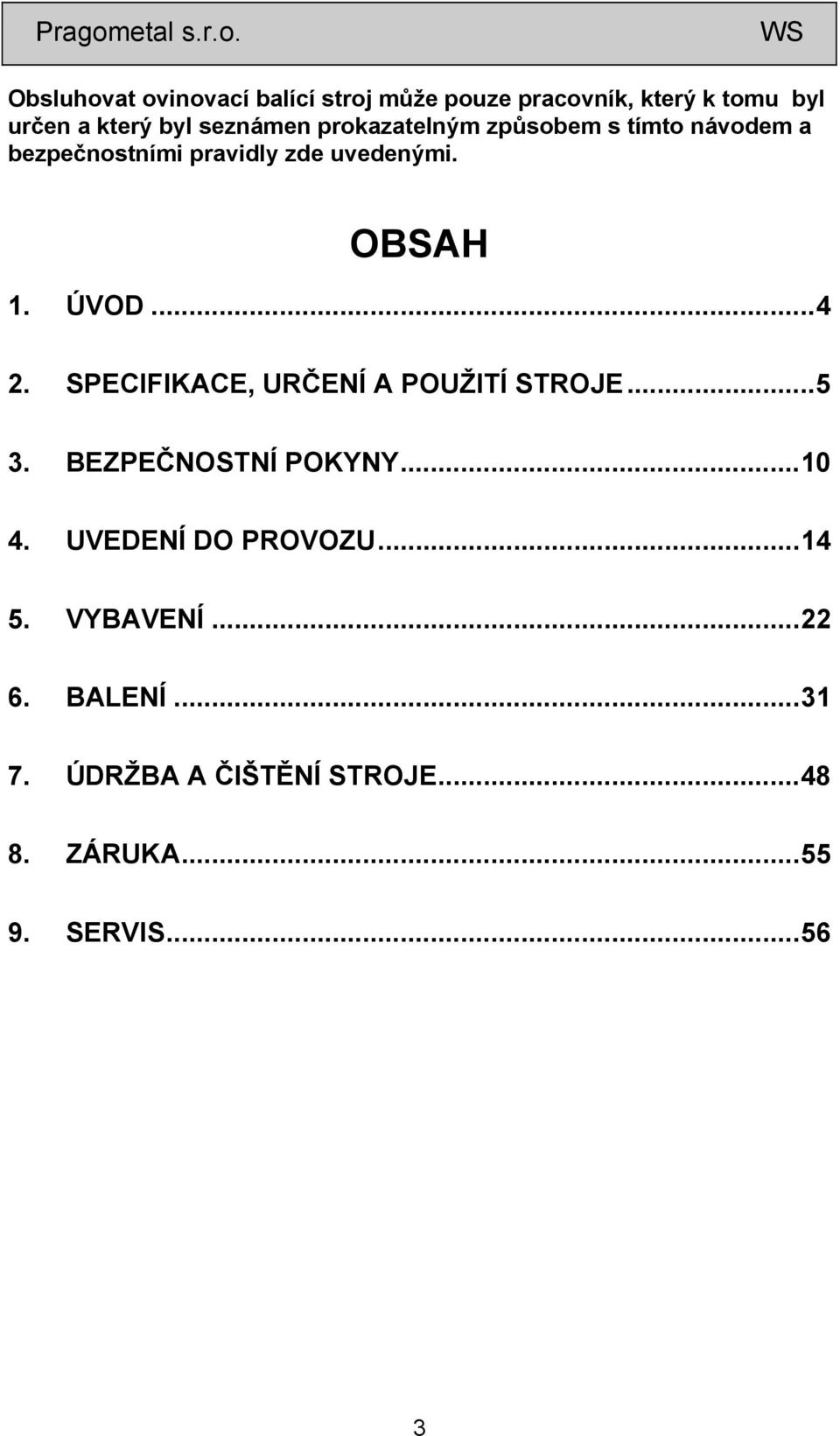 ÚVOD...4 2. SPECIFIKACE, URČENÍ A POUŽITÍ STROJE...5 3. BEZPEČNOSTNÍ POKYNY...10 4.