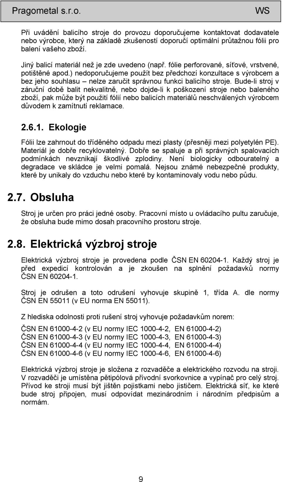 ) nedoporučujeme použít bez předchozí konzultace s výrobcem a bez jeho souhlasu nelze zaručit správnou funkci balicího stroje.