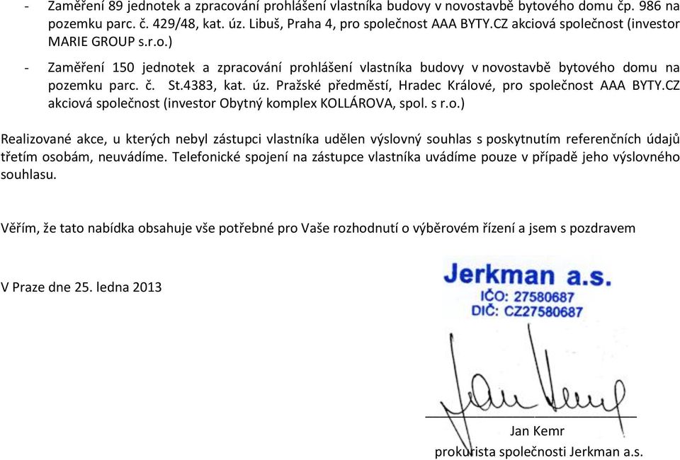 Pražské předměstí, Hradec Králové, pro společnost AAA BYTY.CZ akciová společnost (investor Obytný komplex KOLLÁROVA, spol. s r.o.) Realizované akce, u kterých nebyl zástupci vlastníka udělen výslovný souhlas s poskytnutím referenčních údajů třetím osobám, neuvádíme.