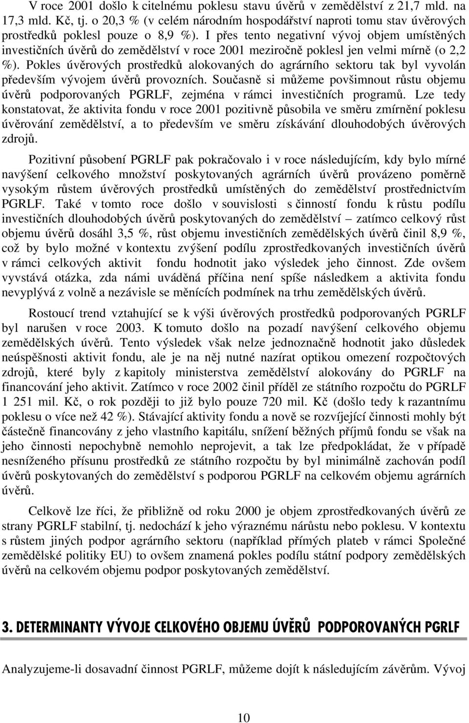 Pokles úvěrových prostředků alokovaných do agrárního sektoru tak byl vyvolán především vývojem úvěrů provozních.