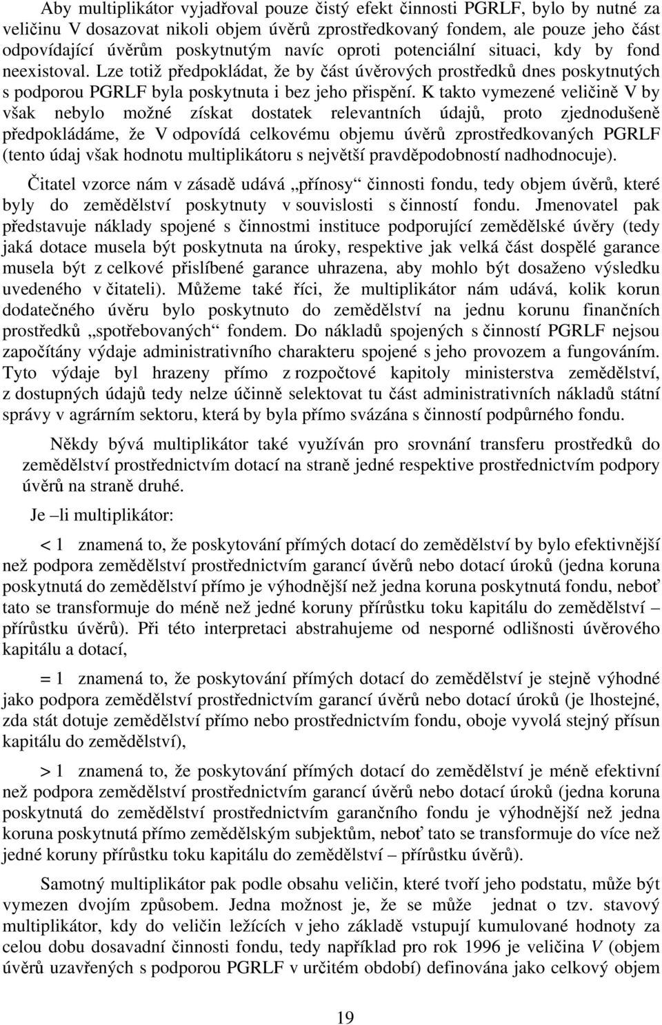 K takto vymezené veličině V by však nebylo možné získat dostatek relevantních údajů, proto zjednodušeně předpokládáme, že V odpovídá celkovému objemu úvěrů zprostředkovaných PGRLF (tento údaj však