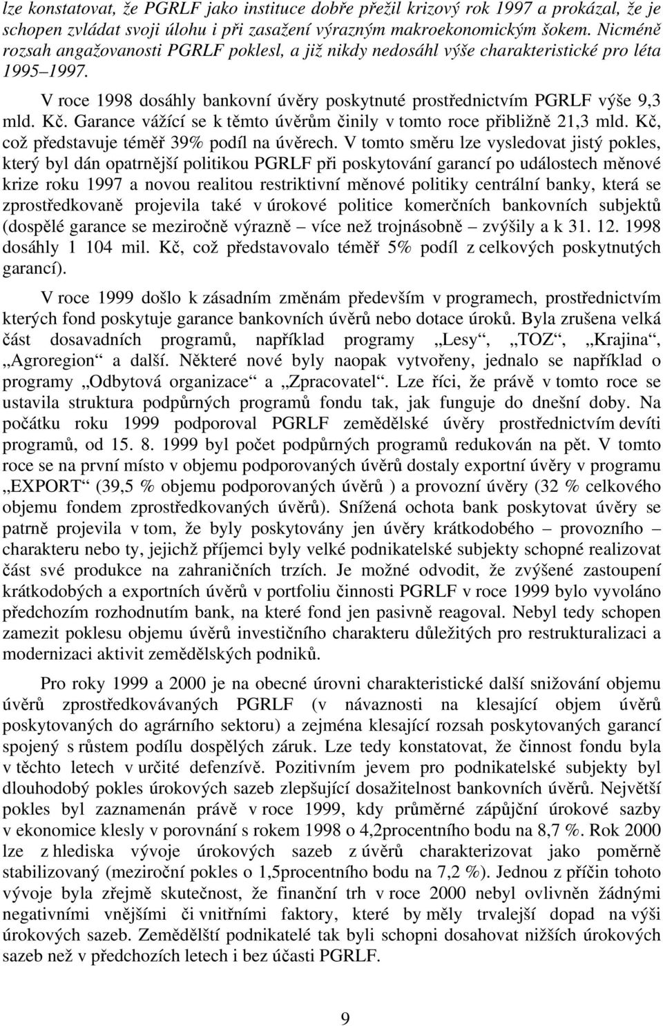 Garance vážící se k těmto úvěrům činily v tomto roce přibližně 21,3 mld. Kč, což představuje téměř 39% podíl na úvěrech.