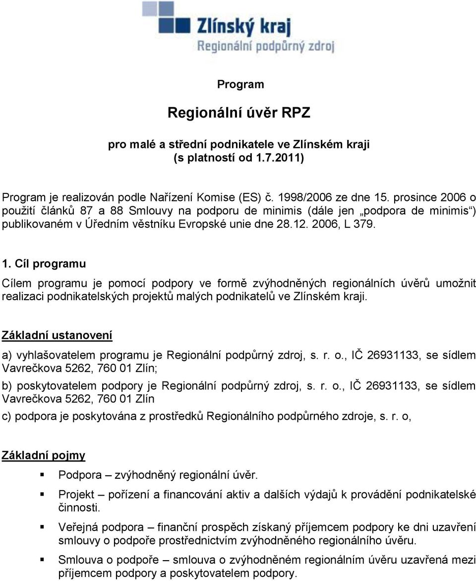 Cíl programu Cílem programu je pomocí podpory ve formě zvýhodněných regionálních úvěrů umožnit realizaci podnikatelských projektů malých podnikatelů ve Zlínském kraji.