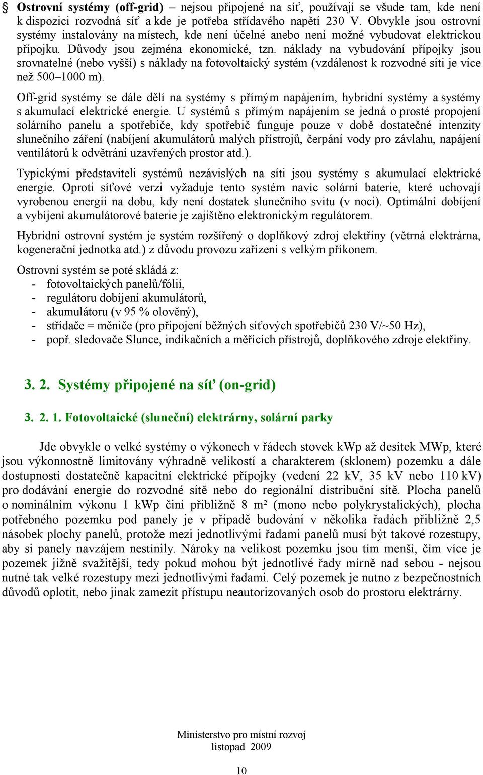 náklady na vybudování přípojky jsou srovnatelné (nebo vyšší) s náklady na fotovoltaický systém (vzdálenost k rozvodné síti je více než 500 1000 m).