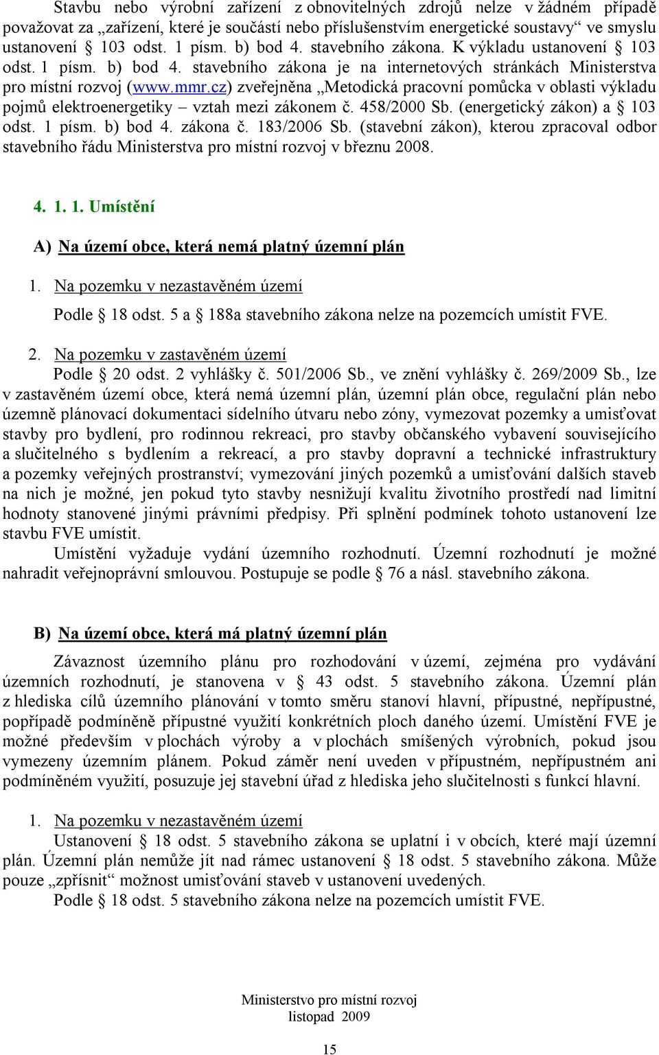 cz) zveřejněna Metodická pracovní pomůcka v oblasti výkladu pojmů elektroenergetiky vztah mezi zákonem č. 458/2000 Sb. (energetický zákon) a 103 odst. 1 písm. b) bod 4. zákona č. 183/2006 Sb.