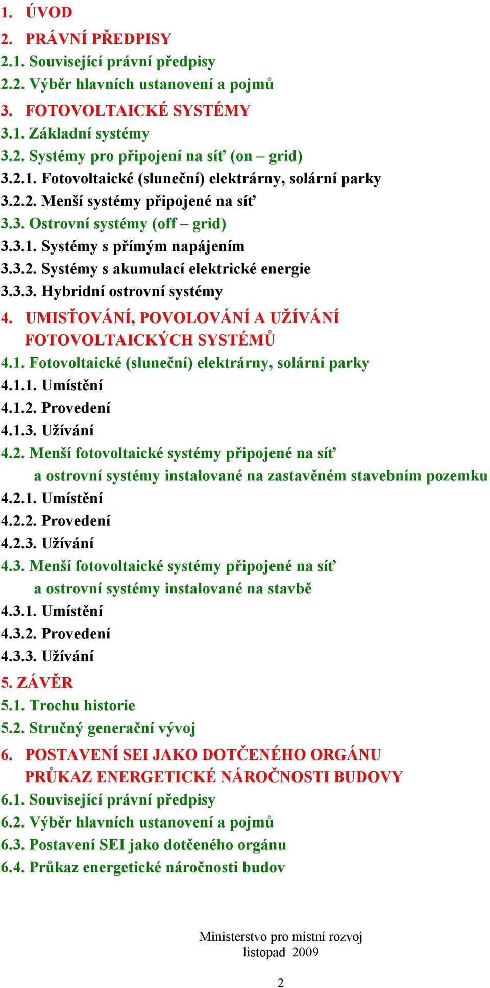 UMISŤOVÁNÍ, POVOLOVÁNÍ A UŽÍVÁNÍ FOTOVOLTAICKÝCH SYSTÉMŮ 4.1. Fotovoltaické (sluneční) elektrárny, solární parky 4.1.1. Umístění 4.1.2.