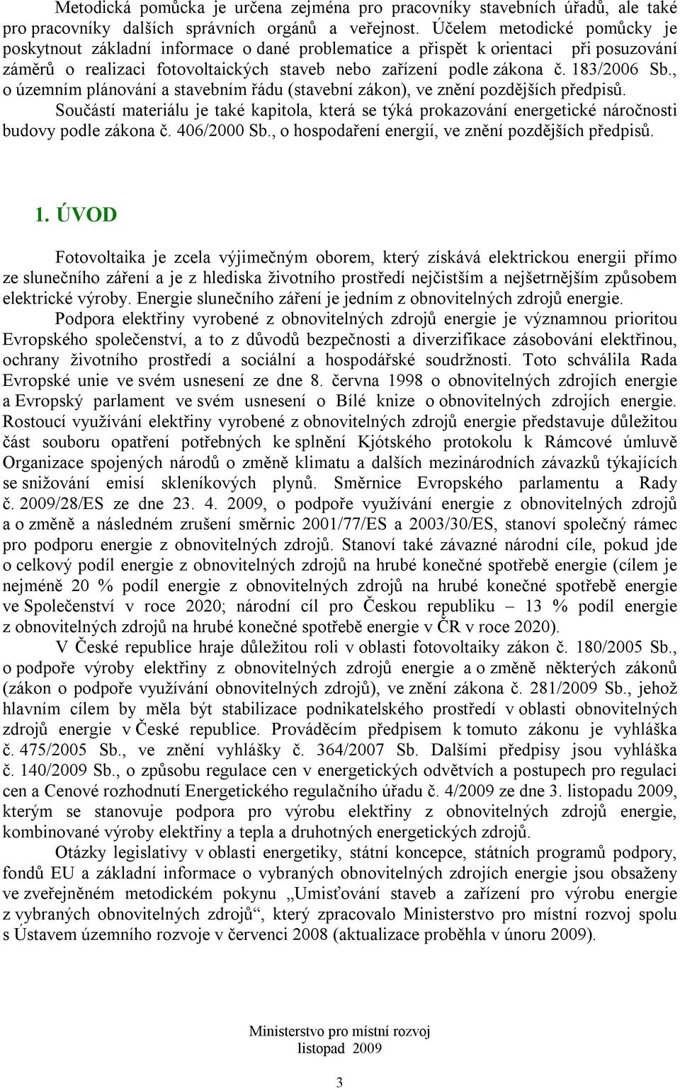 , o územním plánování a stavebním řádu (stavební zákon), ve znění pozdějších předpisů. Součástí materiálu je také kapitola, která se týká prokazování energetické náročnosti budovy podle zákona č.