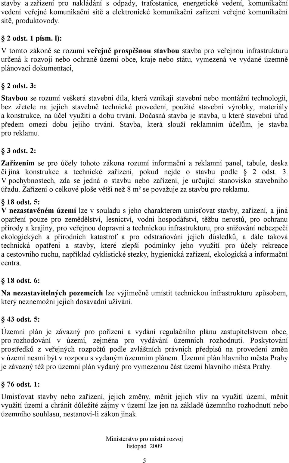 l): V tomto zákoně se rozumí veřejně prospěšnou stavbou stavba pro veřejnou infrastrukturu určená k rozvoji nebo ochraně území obce, kraje nebo státu, vymezená ve vydané územně plánovací dokumentaci,