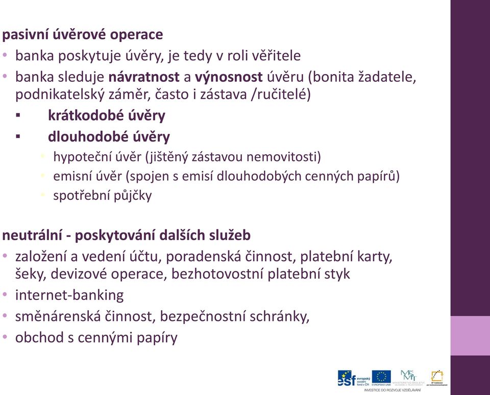 (spojen s emisí dlouhodobých cenných papírů) spotřební půjčky neutrální - poskytování dalších služeb založení a vedení účtu, poradenská