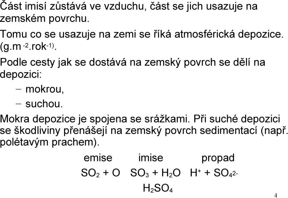 Podle cesty jak se dostává na zemský povrch se dělí na depozici: mokrou, suchou.