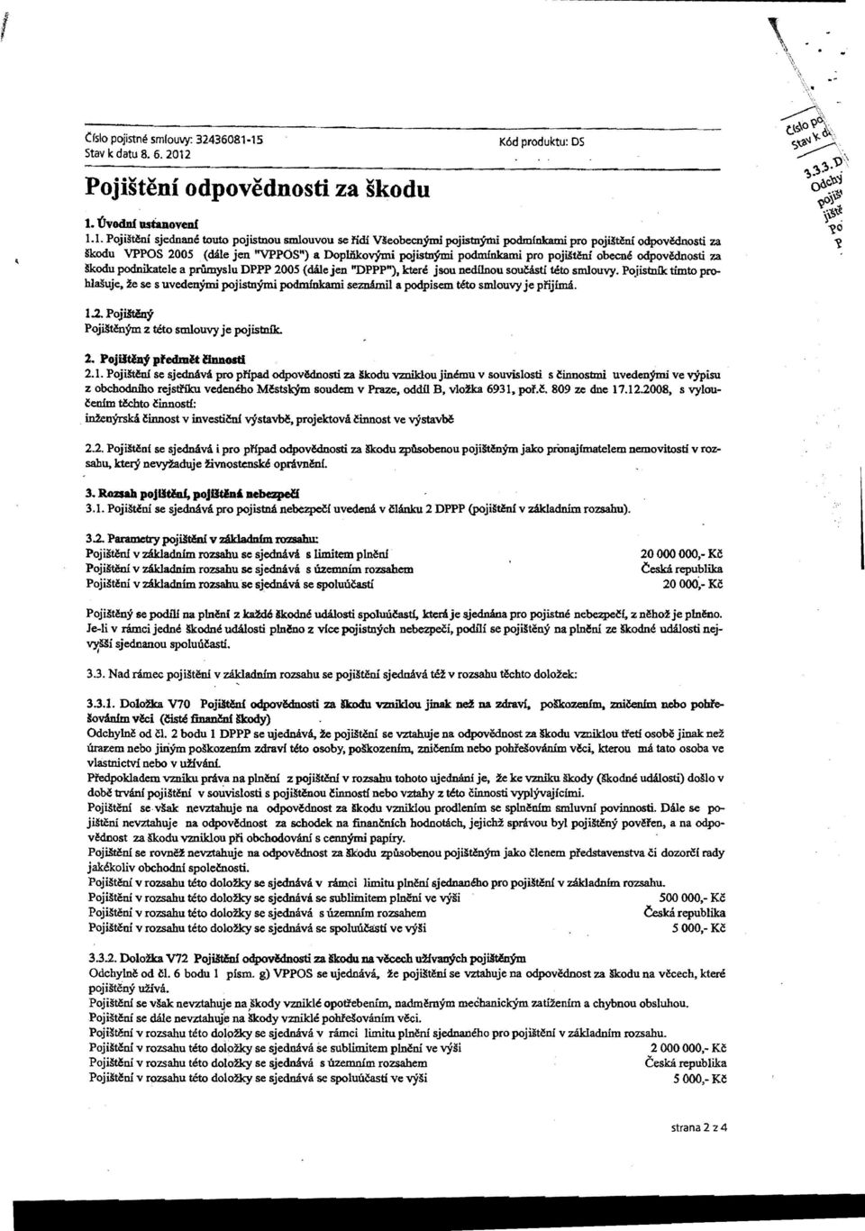 pojisteni odpovcdnosti za ko<iu VPPOS 2005 (dale jen "VPPOS") a Dop1DkovYmi pojistnjmi podmfnkami pro pojisteni obecne odpov!dnosti za Ikodu podnikatele a priimyslu DPPP 2005 (dale jen "DPPP,,).