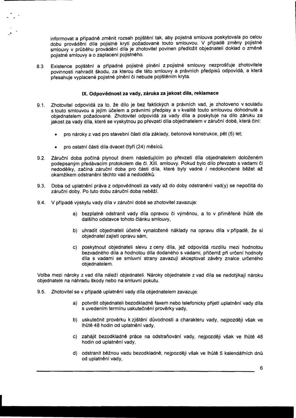 3 Existence pojisteni a pfipadne pojistne plneni z pojistne smlouvy nezprosfuje zhotovitele povinnosti nahradit skodu, za kterou die teto smlouvy a pravnich pfedpisu odpovida, a ktera pfesahuje