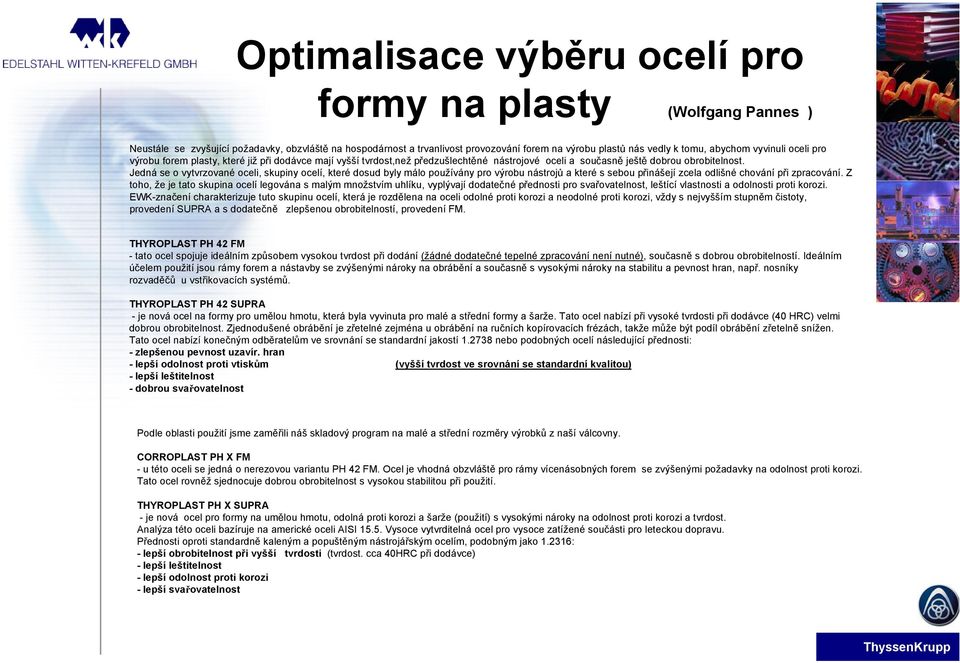 Jedná se o vytvrzované oceli, skupiny ocelí, které dosud byly málo používány pro výrobu nástrojů a které s sebou přinášejí zcela odlišné chování při zpracování.