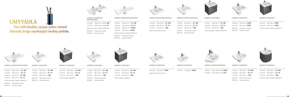 1300 x 470 mm 7176 D1 XX 1300 x 470 mm 7176 D2 XX 1300 x 470 mm 7176 D3 XX 1300 x 470 mm Vhodný ke kombinaci s nábytkem ZÁPUSTNÉ UMYVADLO 7113 6G XX 600 x 470 mm 7113 6H XX 600 x 470 mm 7113 6J XX