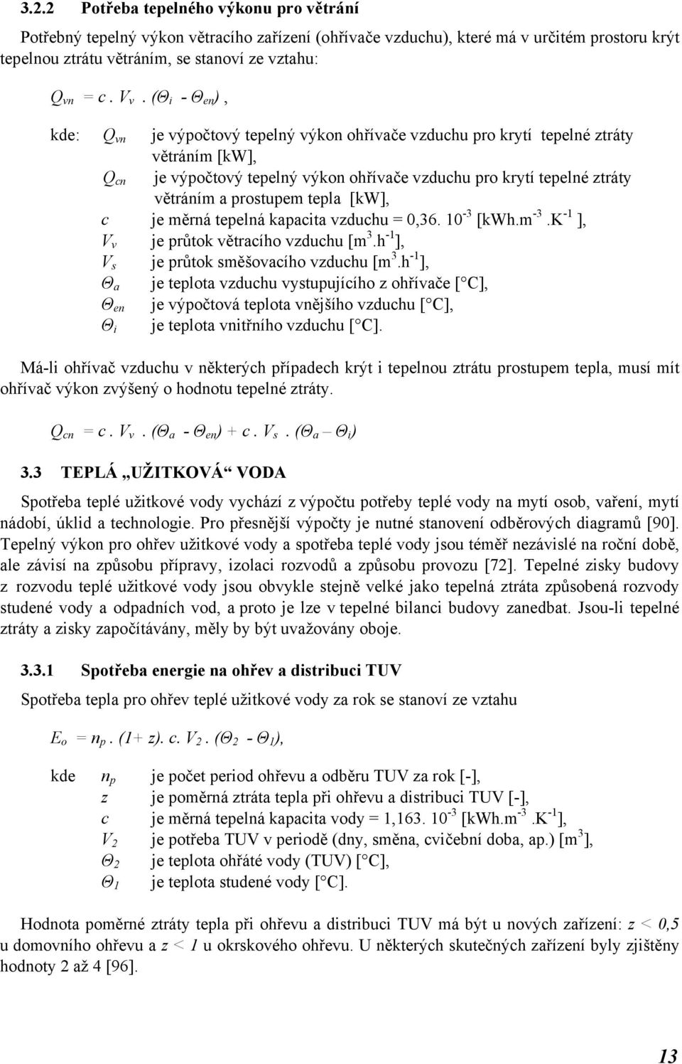 prostupem tepla [kw], c je měrná tepelná kapacita vzduchu = 0,36. 10-3 [kwh.m -3.K -1 ], V v je průtok větracího vzduchu [m 3.h -1 ], V s je průtok směšovacího vzduchu [m 3.