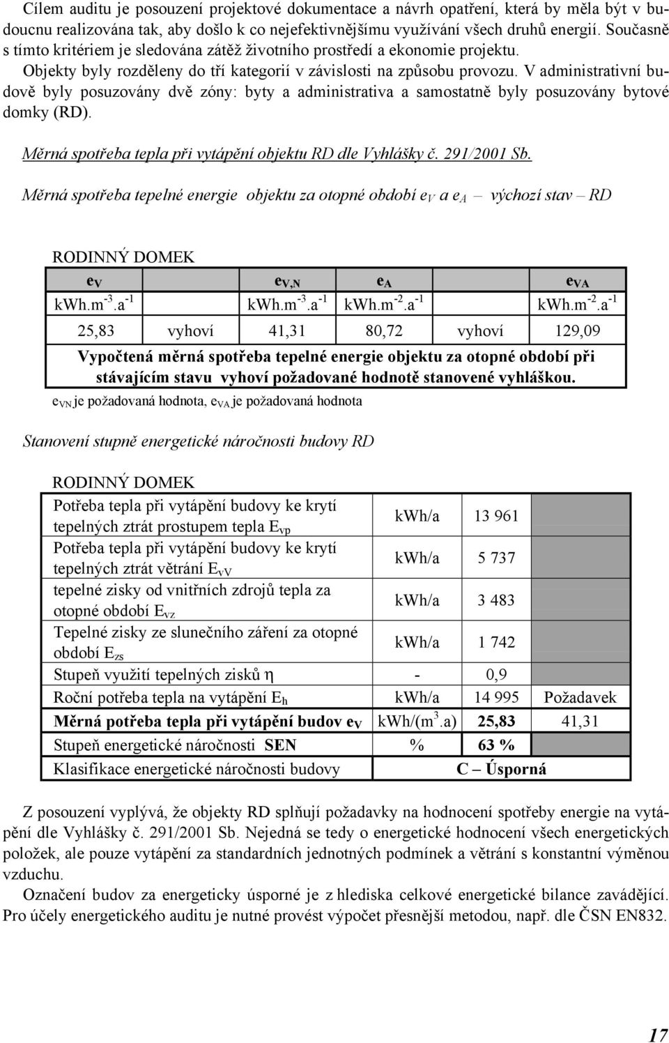 V administrativní budově byly posuzovány dvě zóny: byty a administrativa a samostatně byly posuzovány bytové domky (RD). Měrná spotřeba tepla při vytápění objektu RD dle Vyhlášky č. 291/2001 Sb.