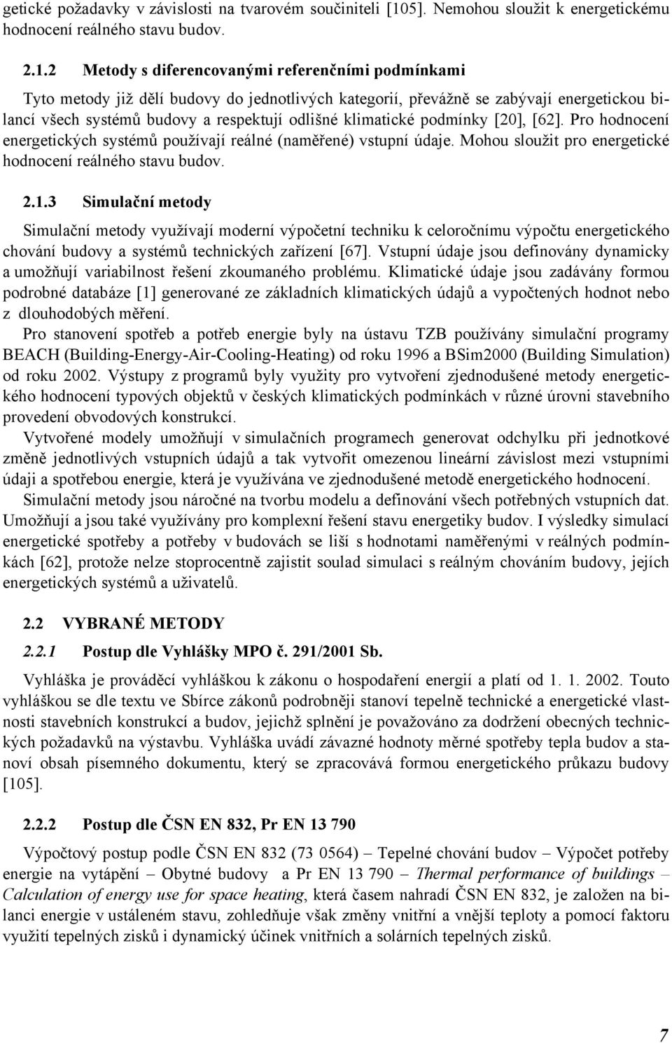 2 Metody s diferencovanými referenčními podmínkami Tyto metody již dělí budovy do jednotlivých kategorií, převážně se zabývají energetickou bilancí všech systémů budovy a respektují odlišné