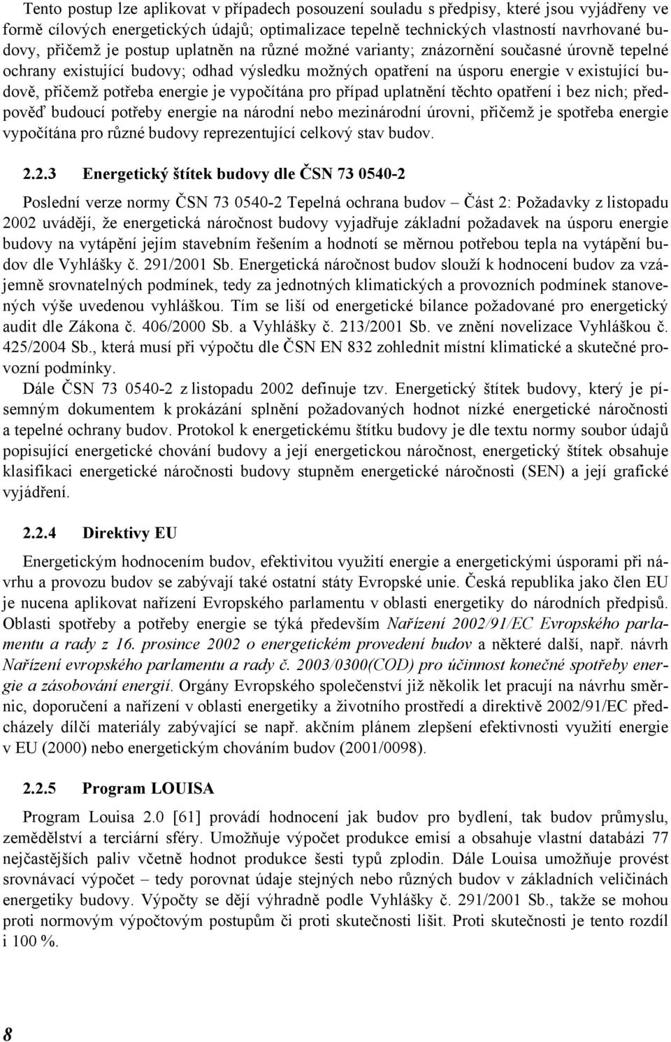 energie je vypočítána pro případ uplatnění těchto opatření i bez nich; předpověď budoucí potřeby energie na národní nebo mezinárodní úrovni, přičemž je spotřeba energie vypočítána pro různé budovy