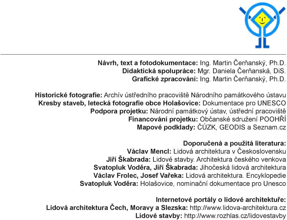 letecká fotogra e obce Holašovice: Dokumentace pro UNESCO Podpora projetku: Národní památkový ústav, ústřední pracoviště Financování projetku: Občanské sdružení POOHŘÍ Mapové podklady: ČÚZK, GEODIS a