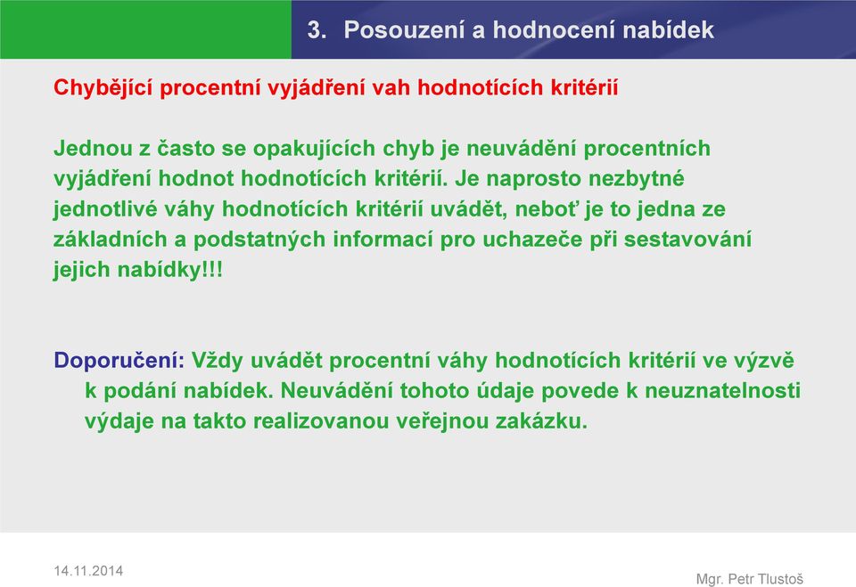 Je naprosto nezbytné jednotlivé váhy hodnotících kritérií uvádět, neboť je to jedna ze základních a podstatných informací pro