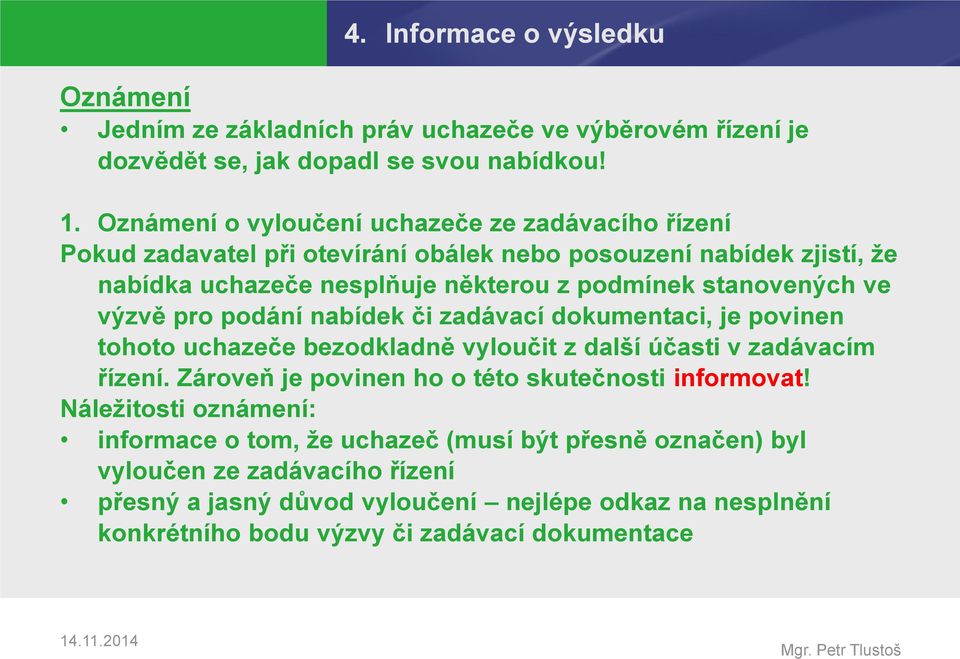 stanovených ve výzvě pro podání nabídek či zadávací dokumentaci, je povinen tohoto uchazeče bezodkladně vyloučit z další účasti v zadávacím řízení.