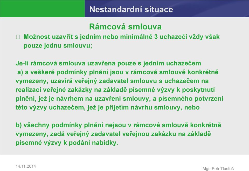 zakázky na základě písemné výzvy k poskytnutí plnění, jež je návrhem na uzavření smlouvy, a písemného potvrzení této výzvy uchazečem, jež je přijetím návrhu