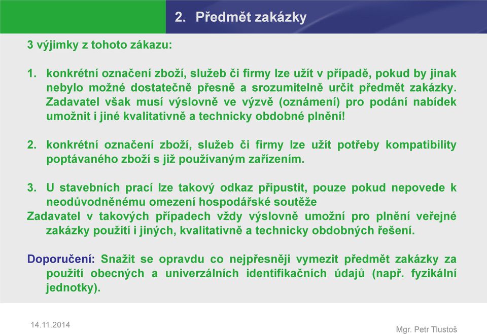 konkrétní označení zboží, služeb či firmy lze užít potřeby kompatibility poptávaného zboží s již používaným zařízením. 3.