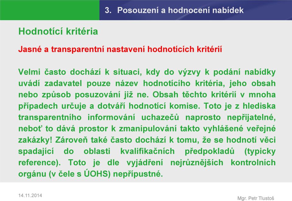 Toto je z hlediska transparentního informování uchazečů naprosto nepřijatelné, neboť to dává prostor k zmanipulování takto vyhlášené veřejné zakázky!