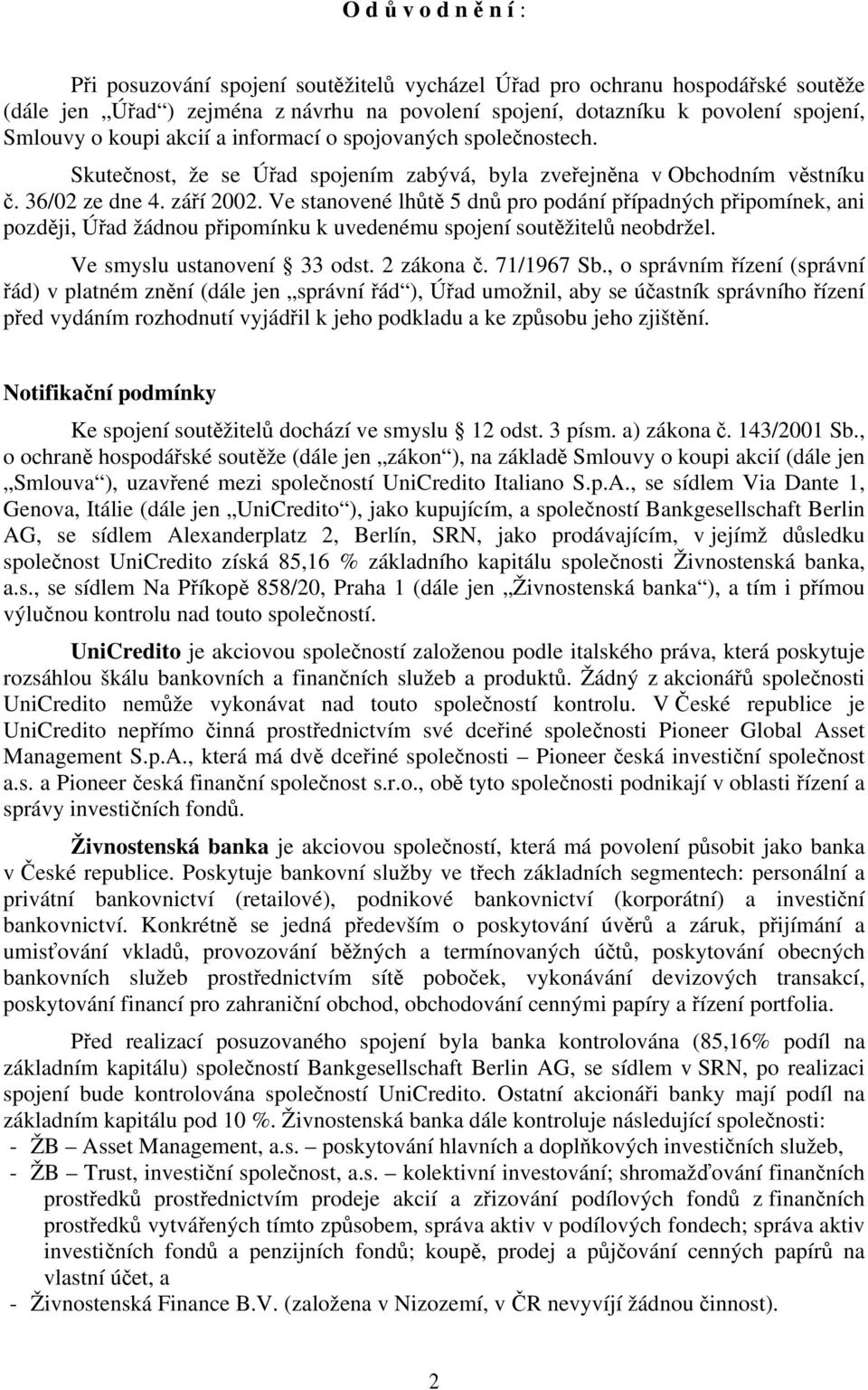 Ve stanovené lhůtě 5 dnů pro podání případných připomínek, ani později, Úřad žádnou připomínku k uvedenému spojení soutěžitelů neobdržel. Ve smyslu ustanovení 33 odst. 2 zákona č. 71/1967 Sb.