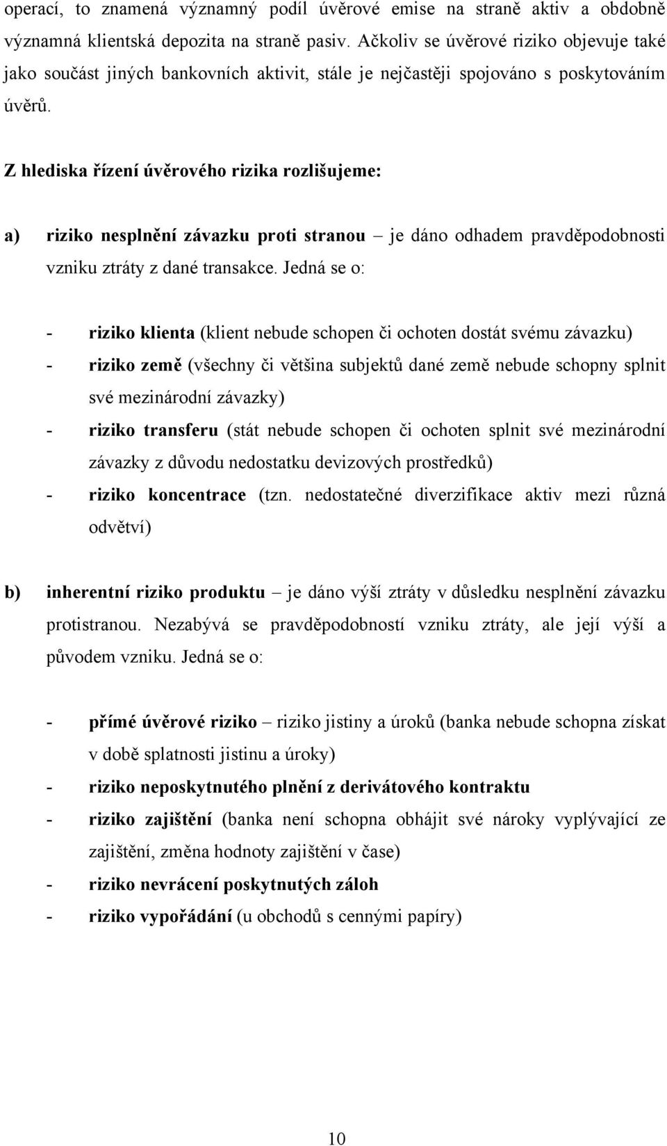 Z hlediska řízení úvěrového rizika rozlišujeme: a) riziko nesplnění závazku proti stranou je dáno odhadem pravděpodobnosti vzniku ztráty z dané transakce.