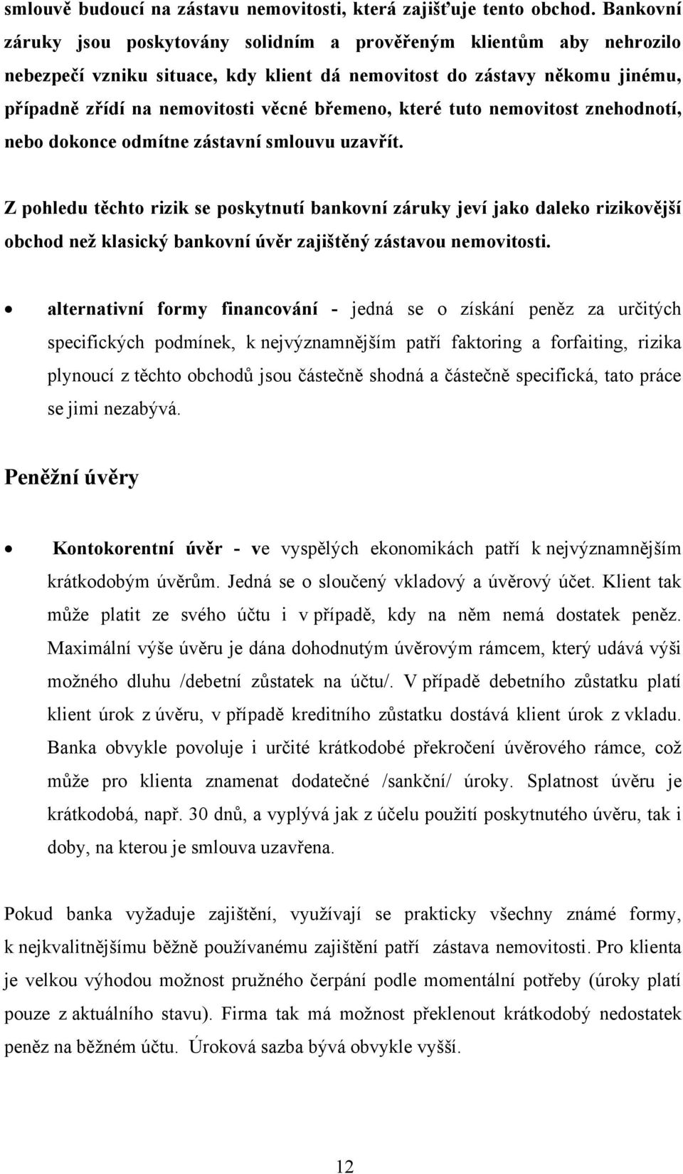 které tuto nemovitost znehodnotí, nebo dokonce odmítne zástavní smlouvu uzavřít.