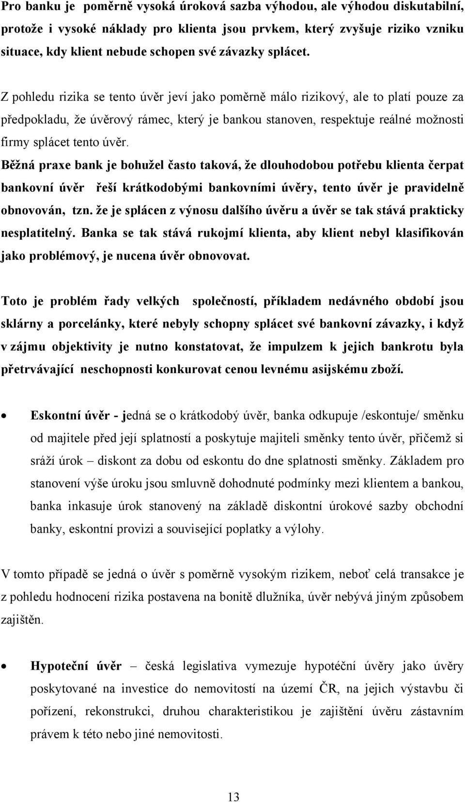 Z pohledu rizika se tento úvěr jeví jako poměrně málo rizikový, ale to platí pouze za předpokladu, ţe úvěrový rámec, který je bankou stanoven, respektuje reálné moţnosti firmy splácet tento úvěr.