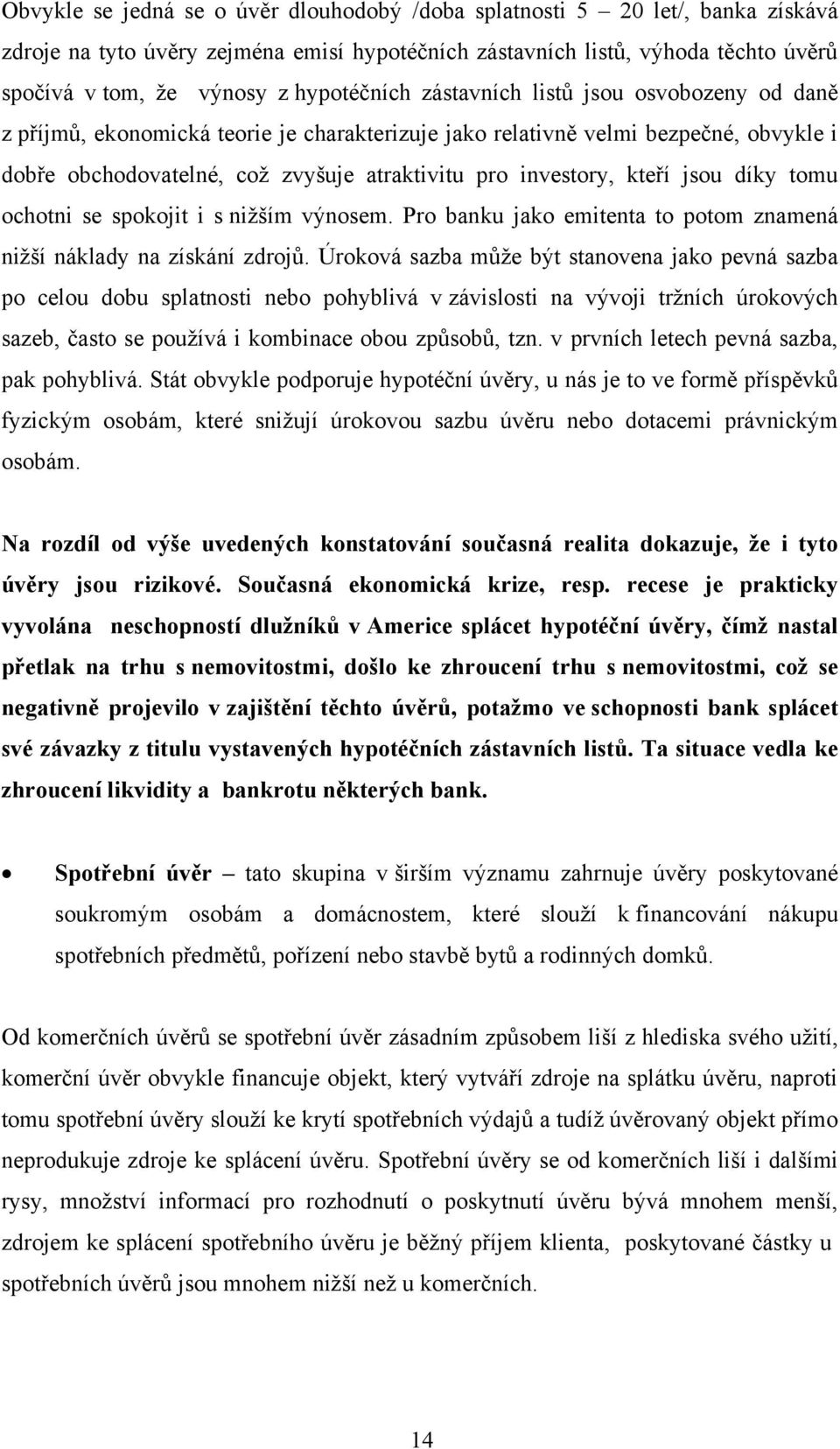 investory, kteří jsou díky tomu ochotni se spokojit i s niţším výnosem. Pro banku jako emitenta to potom znamená niţší náklady na získání zdrojŧ.