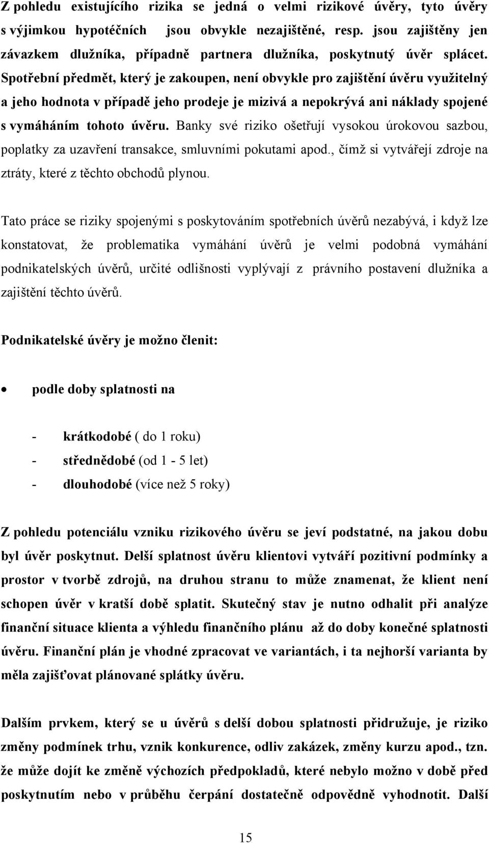 Spotřební předmět, který je zakoupen, není obvykle pro zajištění úvěru vyuţitelný a jeho hodnota v případě jeho prodeje je mizivá a nepokrývá ani náklady spojené s vymáháním tohoto úvěru.