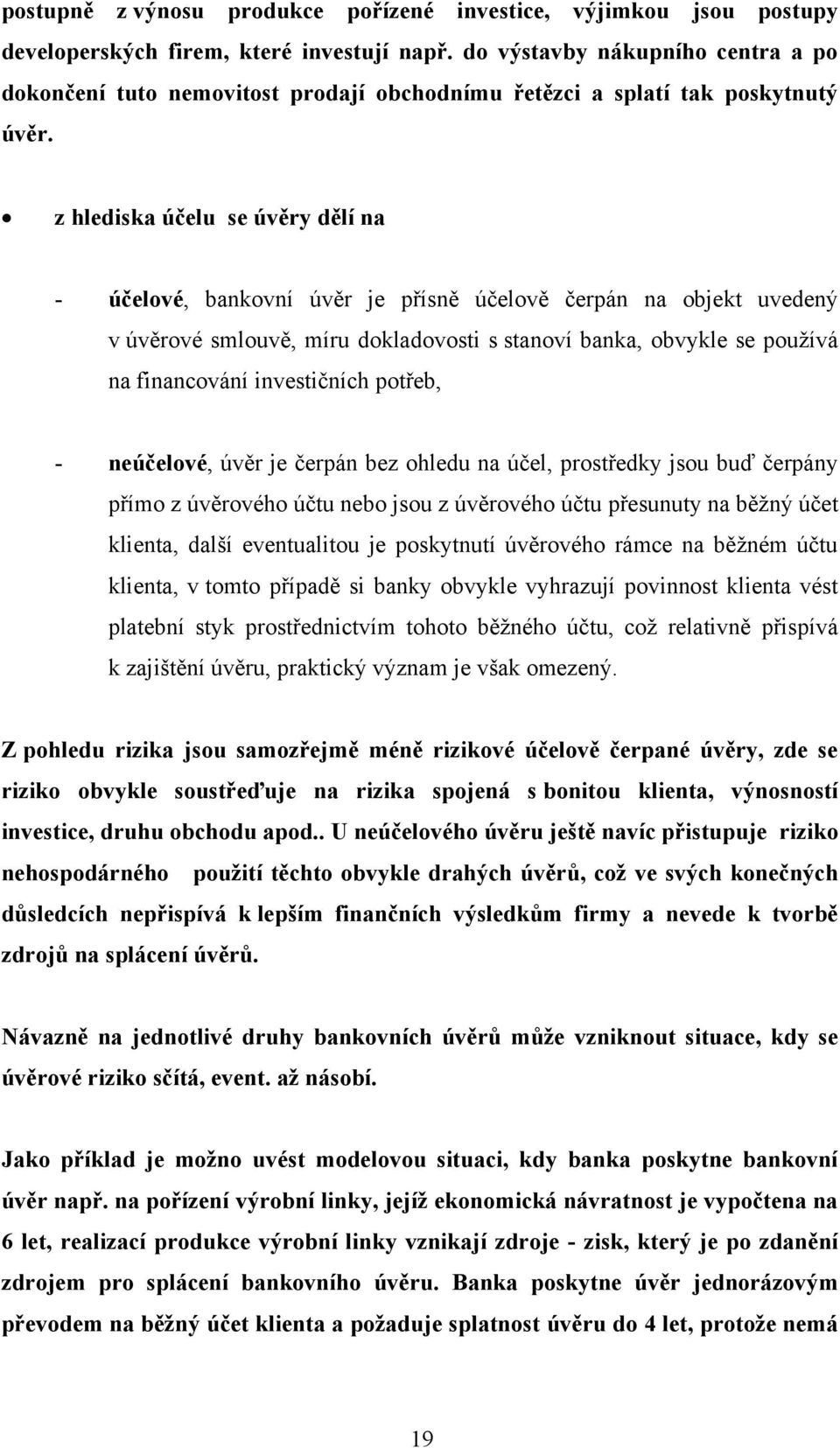 z hlediska účelu se úvěry dělí na - účelové, bankovní úvěr je přísně účelově čerpán na objekt uvedený v úvěrové smlouvě, míru dokladovosti s stanoví banka, obvykle se pouţívá na financování