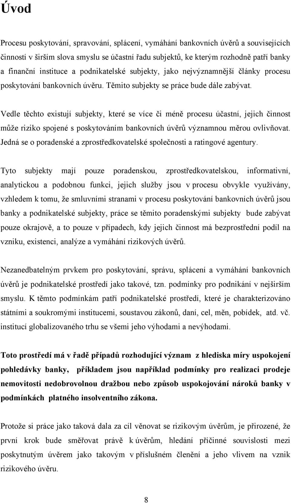 Vedle těchto existují subjekty, které se více či méně procesu účastní, jejich činnost mŧţe riziko spojené s poskytováním bankovních úvěrŧ významnou měrou ovlivňovat.