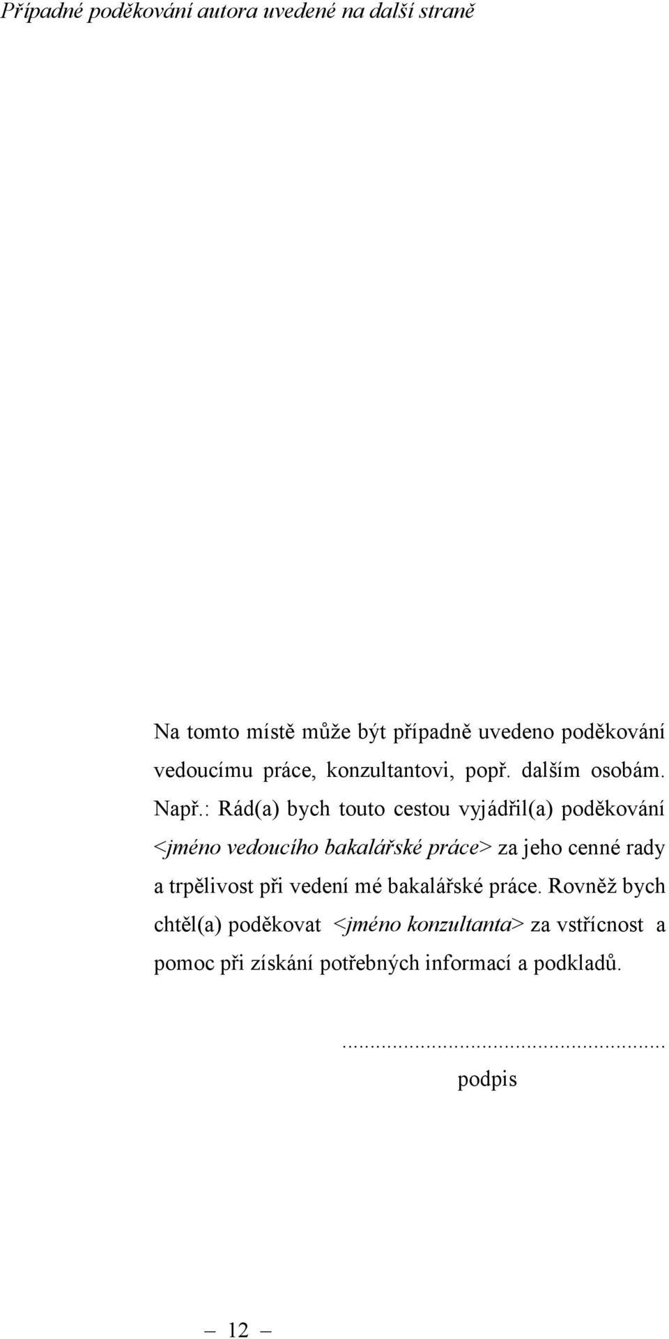 : Rád(a) bych touto cestou vyjádřil(a) poděkování <jméno vedoucího bakalářské práce> za jeho cenné rady a