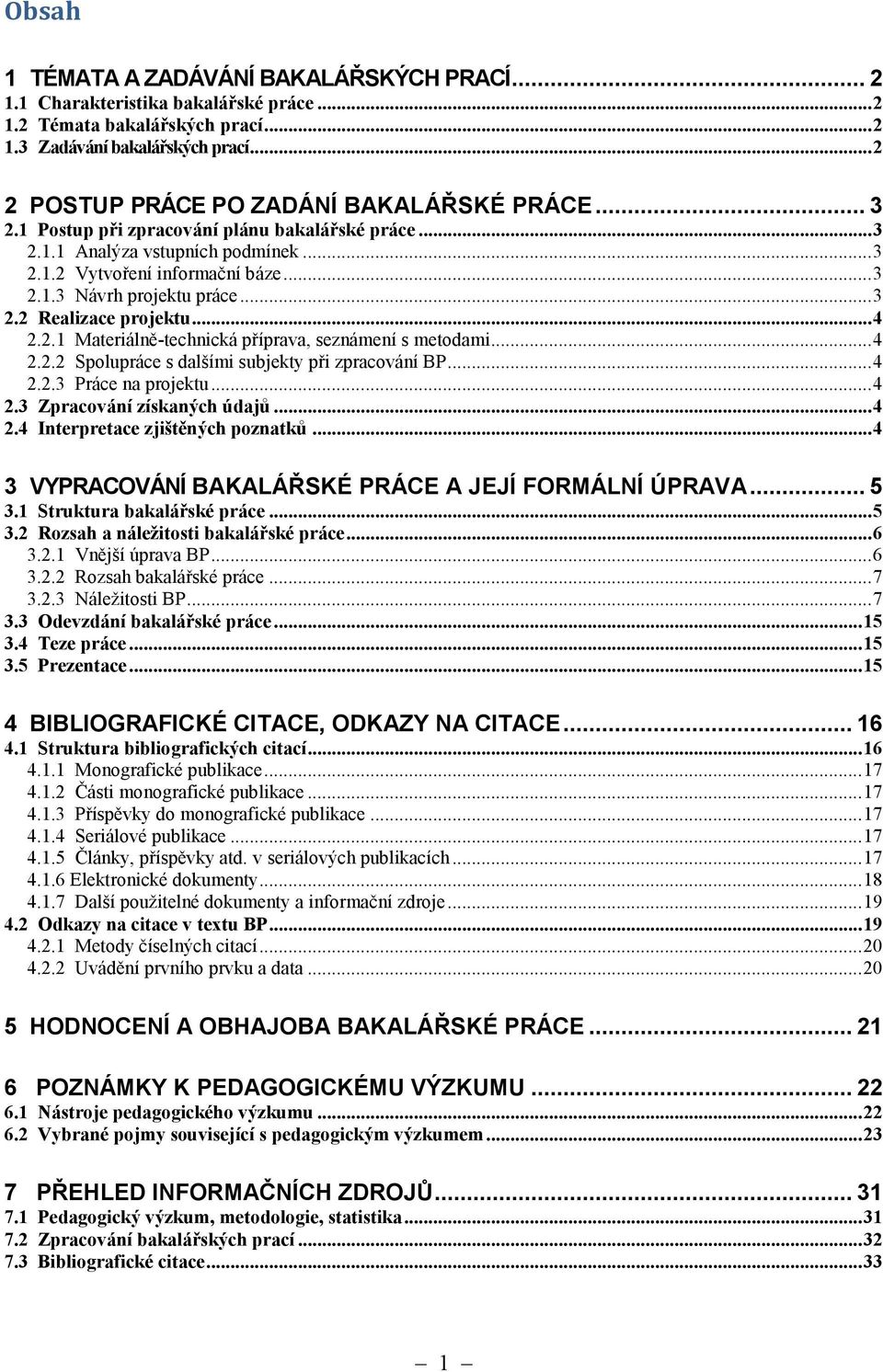 .. 3 2.2 Realizace projektu... 4 2.2.1 Materiálně-technická příprava, seznámení s metodami... 4 2.2.2 Spolupráce s dalšími subjekty při zpracování BP... 4 2.2.3 Práce na projektu... 4 2.3 Zpracování získaných údajů.