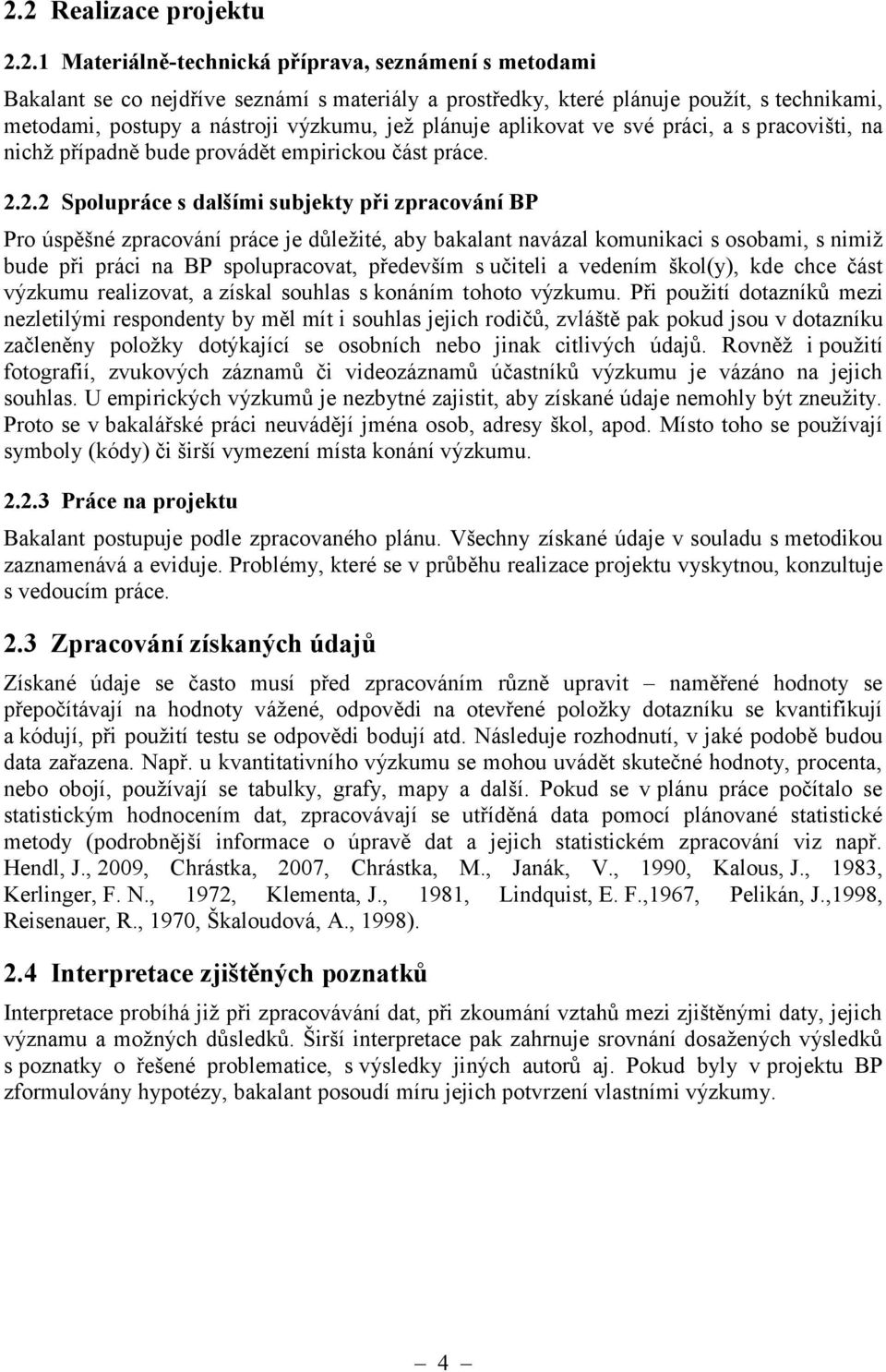 2.2 Spolupráce s dalšími subjekty při zpracování BP Pro úspěšné zpracování práce je důležité, aby bakalant navázal komunikaci s osobami, s nimiž bude při práci na BP spolupracovat, především s